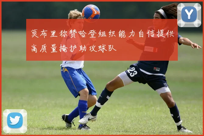 莫布里称赞哈登组织能力自信提供高质量掩护助攻球队