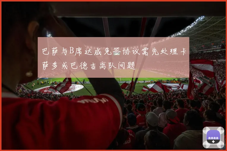 巴萨与B席达成免签协议需先处理卡萨多或巴德吉离队问题